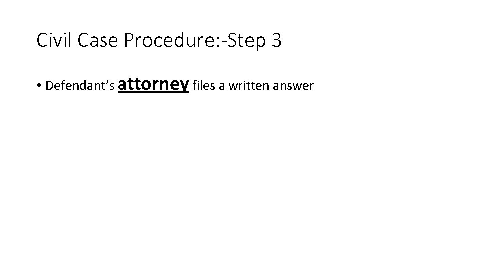 Civil Case Procedure: -Step 3 • Defendant’s attorney files a written answer 
