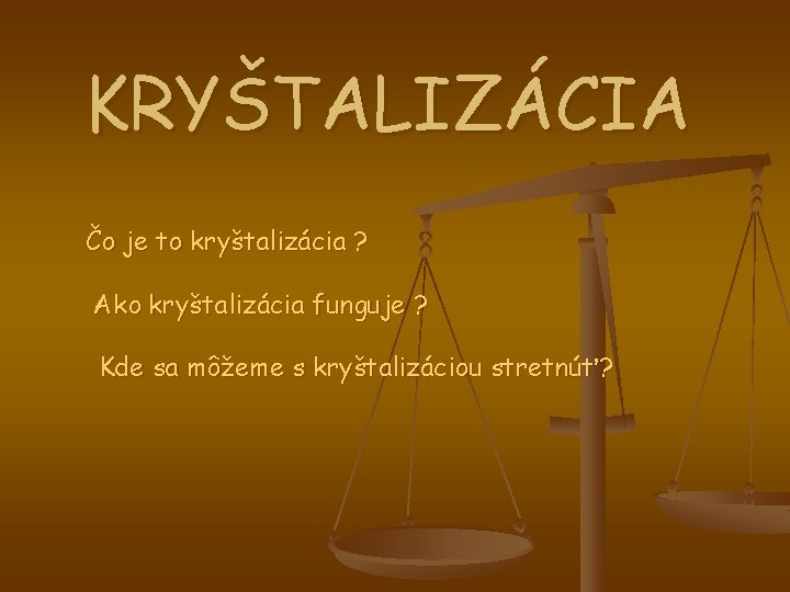 KRYŠTALIZÁCIA Čo je to kryštalizácia ? Ako kryštalizácia funguje ? Kde sa môžeme s