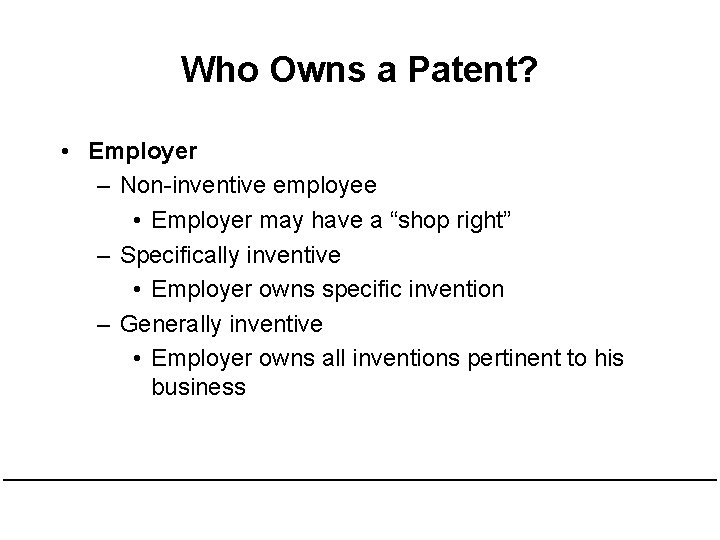 Who Owns a Patent? • Employer – Non-inventive employee • Employer may have a