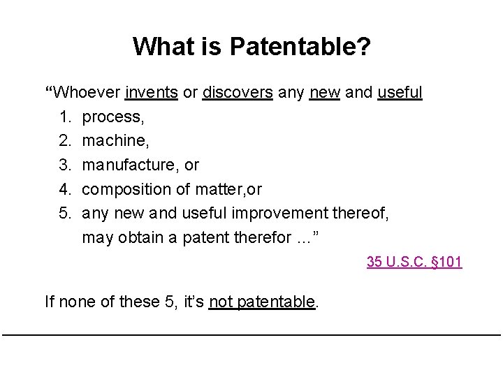 What is Patentable? “Whoever invents or discovers any new and useful 1. process, 2.