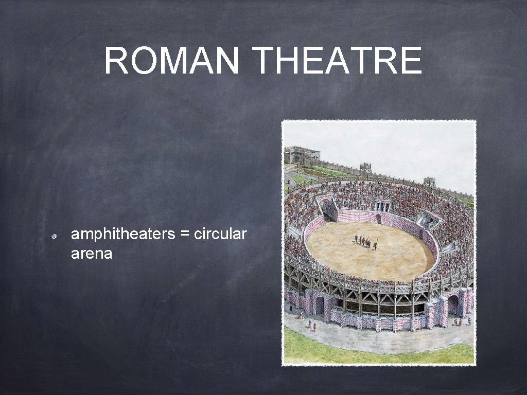 ROMAN THEATRE amphitheaters = circular arena 