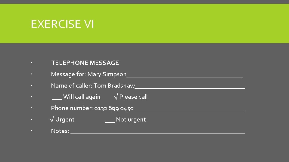 EXERCISE VI TELEPHONE MESSAGE Message for: Mary Simpson__________________ Name of caller: Tom Bradshaw_________________ ___