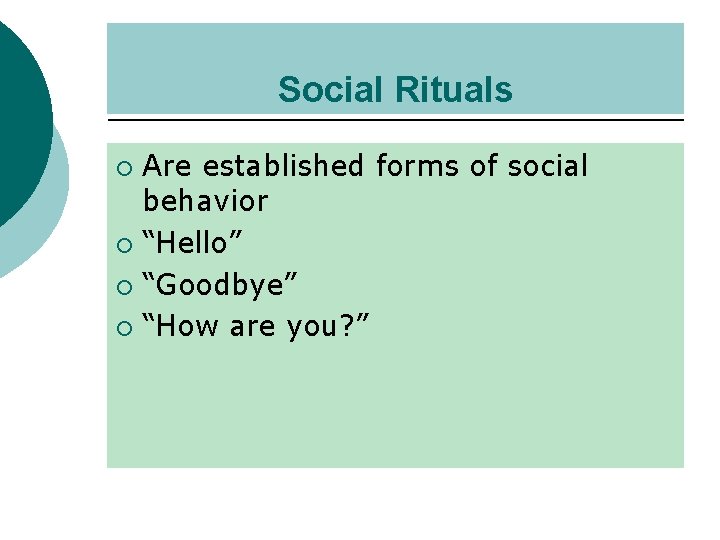 Social Rituals Are established forms of social behavior ¡ “Hello” ¡ “Goodbye” ¡ “How