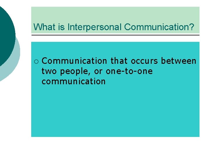 What is Interpersonal Communication? ¡ Communication that occurs between two people, or one-to-one communication