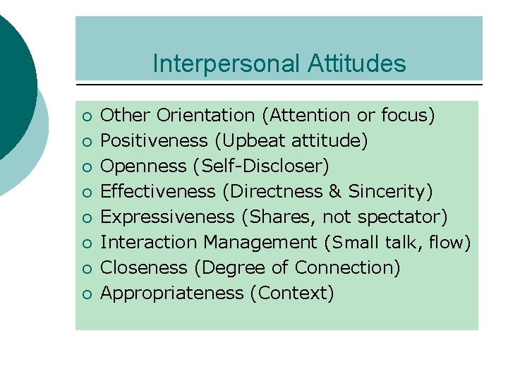 Interpersonal Attitudes ¡ ¡ ¡ ¡ Other Orientation (Attention or focus) Positiveness (Upbeat attitude)