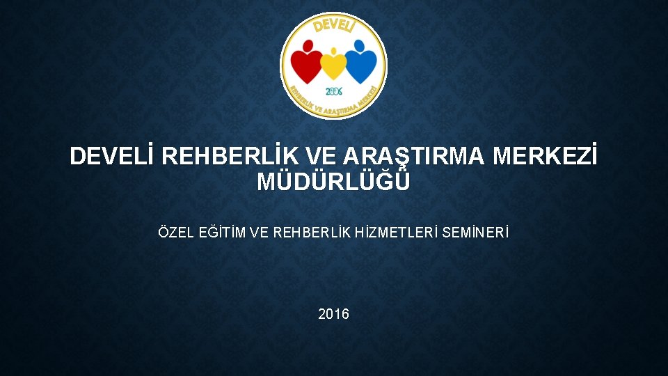 DEVELİ REHBERLİK VE ARAŞTIRMA MERKEZİ MÜDÜRLÜĞÜ ÖZEL EĞİTİM VE REHBERLİK HİZMETLERİ SEMİNERİ 2016 