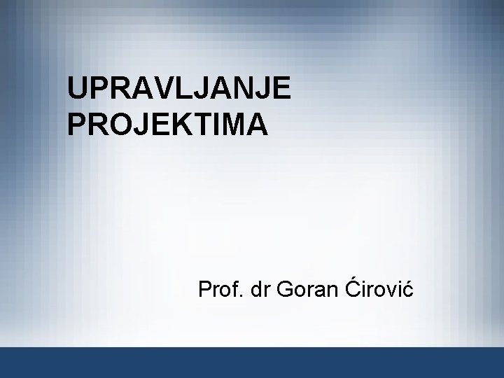 UPRAVLJANJE PROJEKTIMA Prof. dr Goran Ćirović 