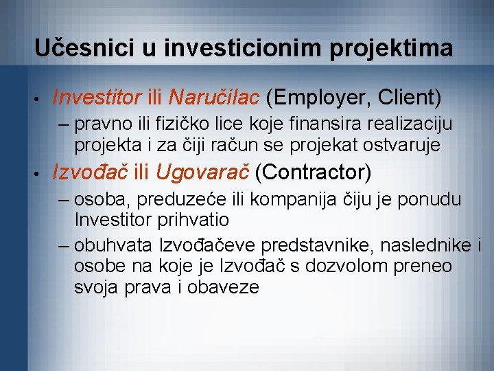 Učesnici u investicionim projektima • Investitor ili Naručilac (Employer, Client) – pravno ili fizičko