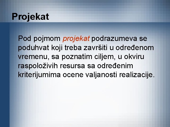 Projekat Pod pojmom projekat podrazumeva se poduhvat koji treba završiti u određenom vremenu, sa