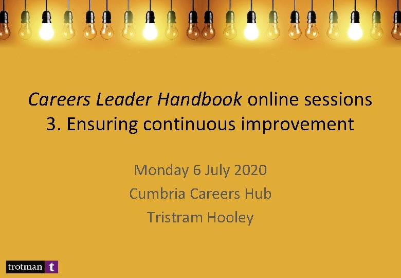 Careers Leader Handbook online sessions 3. Ensuring continuous improvement Monday 6 July 2020 Cumbria