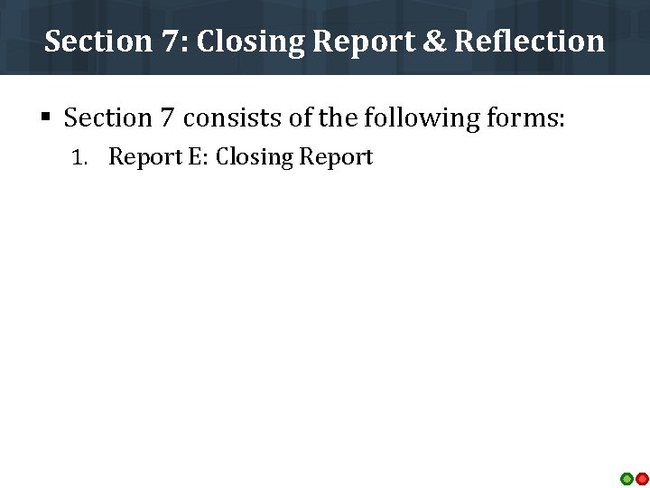Section 7: Closing Report & Reflection § Section 7 consists of the following forms: