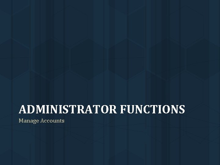 ADMINISTRATOR FUNCTIONS Manage Accounts 