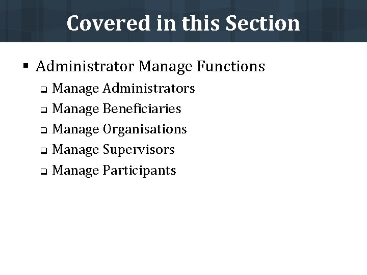 Covered in this Section § Administrator Manage Functions Manage Administrators q Manage Beneficiaries q