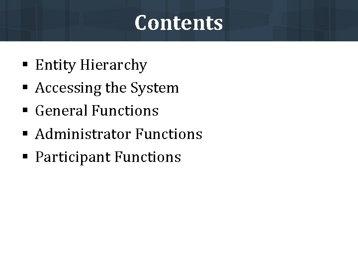 Contents § § § Entity Hierarchy Accessing the System General Functions Administrator Functions Participant