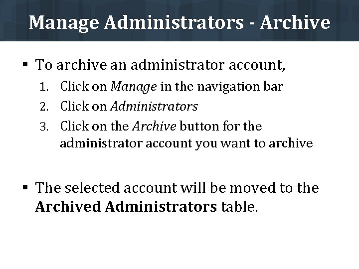 Manage Administrators - Archive § To archive an administrator account, 1. Click on Manage