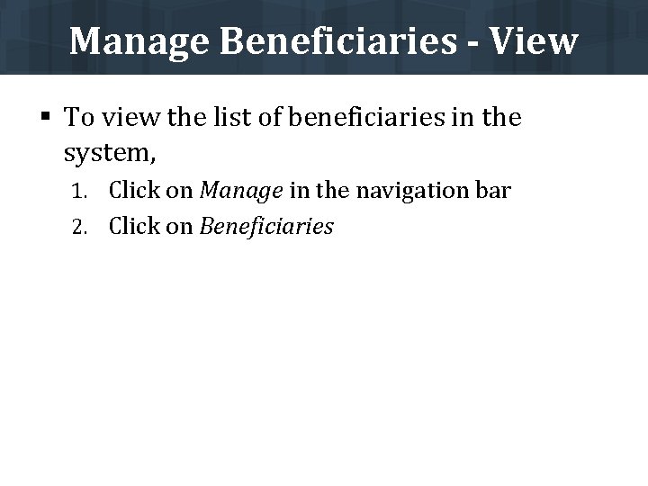 Manage Beneficiaries - View § To view the list of beneficiaries in the system,