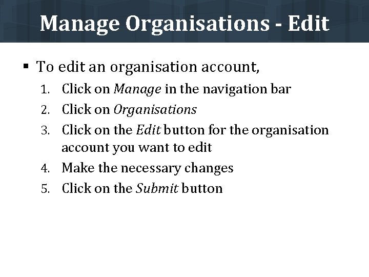Manage Organisations - Edit § To edit an organisation account, 1. Click on Manage