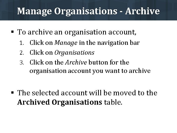 Manage Organisations - Archive § To archive an organisation account, 1. Click on Manage