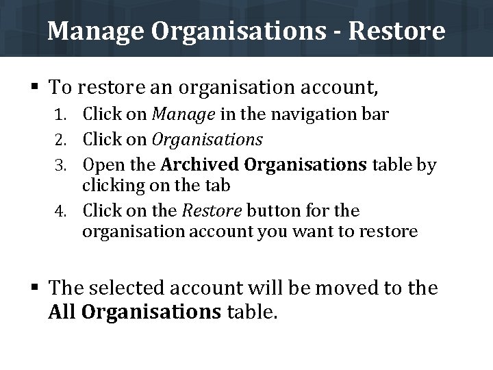 Manage Organisations - Restore § To restore an organisation account, 1. Click on Manage