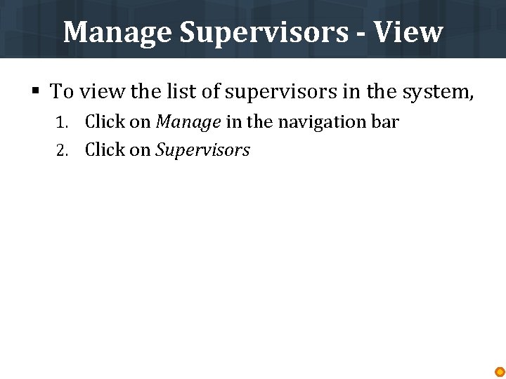 Manage Supervisors - View § To view the list of supervisors in the system,