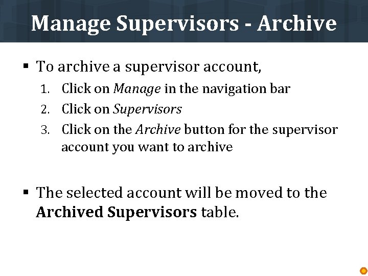 Manage Supervisors - Archive § To archive a supervisor account, 1. Click on Manage