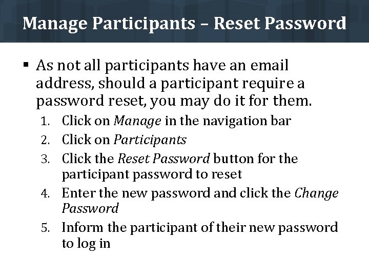 Manage Participants – Reset Password § As not all participants have an email address,