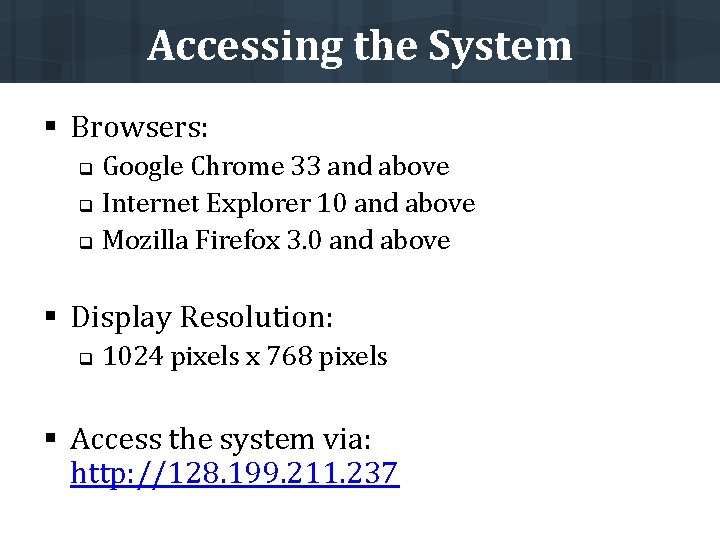 Accessing the System § Browsers: Google Chrome 33 and above q Internet Explorer 10