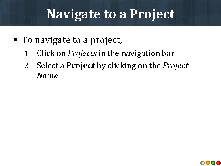 Navigate to a Project § To navigate to a project, 1. Click on Projects