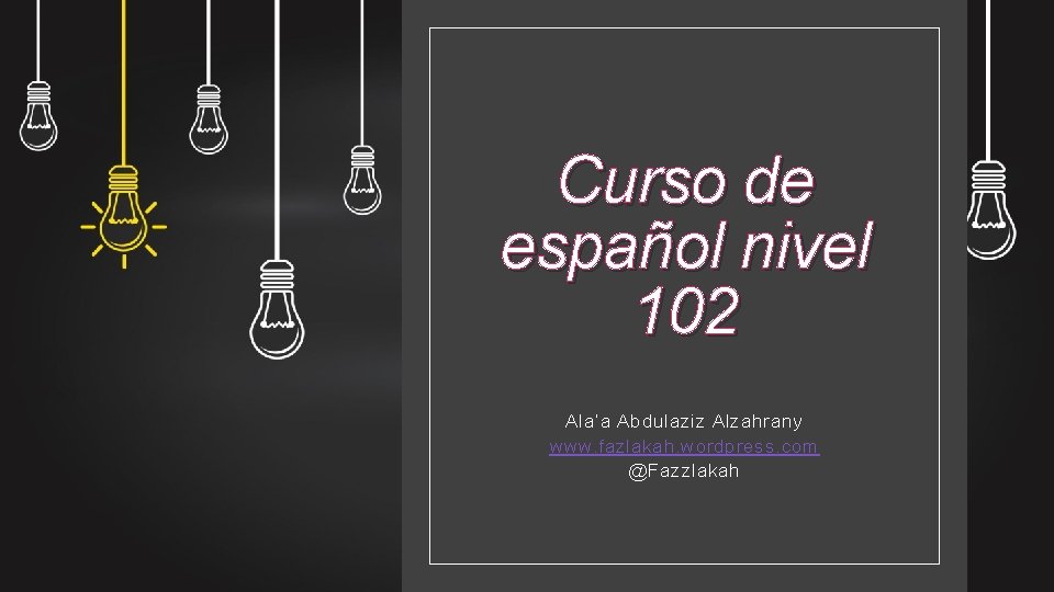 Curso de español nivel 102 Ala’a Abdulaziz Alzahrany www. fazlakah. wordpress. com @Fazzlakah 