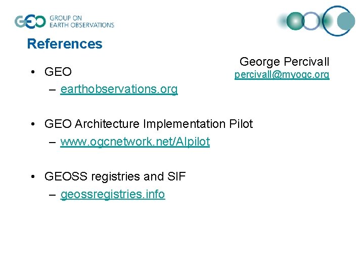 References • GEO – earthobservations. org George Percivall percivall@myogc. org • GEO Architecture Implementation
