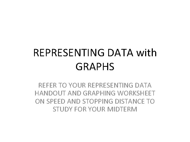 REPRESENTING DATA with GRAPHS REFER TO YOUR REPRESENTING DATA HANDOUT AND GRAPHING WORKSHEET ON