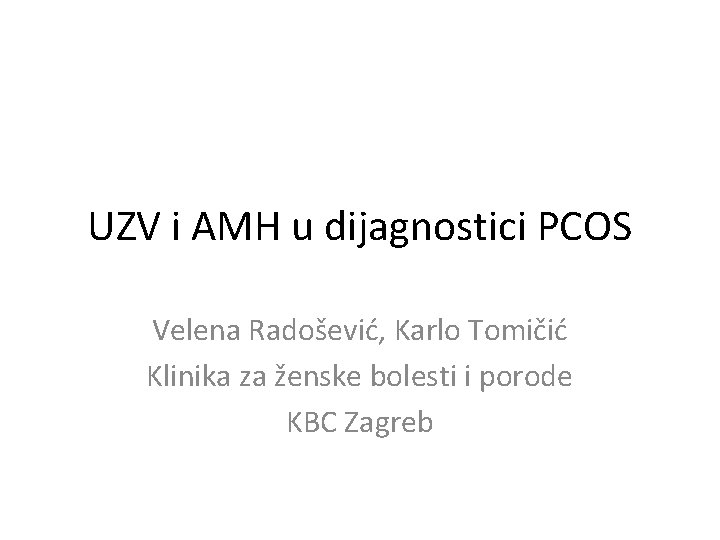 UZV i AMH u dijagnostici PCOS Velena Radošević, Karlo Tomičić Klinika za ženske bolesti