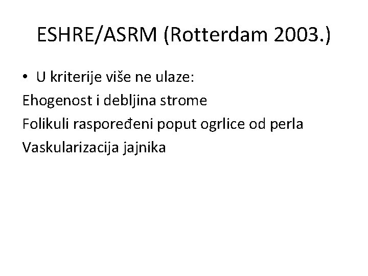 ESHRE/ASRM (Rotterdam 2003. ) • U kriterije više ne ulaze: Ehogenost i debljina strome