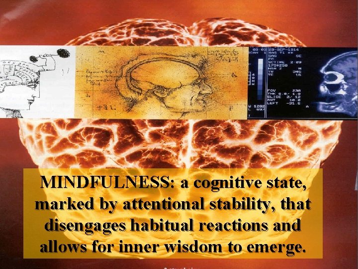 MINDFULNESS: a cognitive state, marked by attentional stability, that disengages habitual reactions and allows