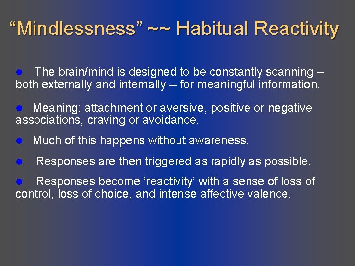 “Mindlessness” ~~ Habitual Reactivity The brain/mind is designed to be constantly scanning -both externally “Mindlessness” ~~ Habitual Reactivity The brain/mind is designed to be constantly scanning -both externally