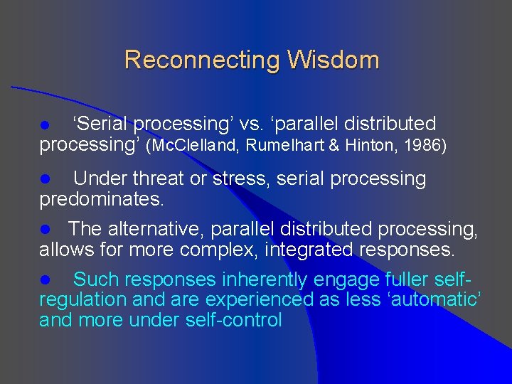 Reconnecting Wisdom ‘Serial processing’ vs. ‘parallel distributed processing’ (Mc. Clelland, Rumelhart & Hinton, 1986)