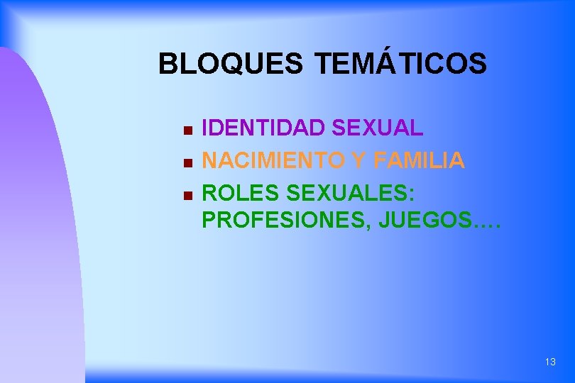 BLOQUES TEMÁTICOS n n n IDENTIDAD SEXUAL NACIMIENTO Y FAMILIA ROLES SEXUALES: PROFESIONES, JUEGOS….