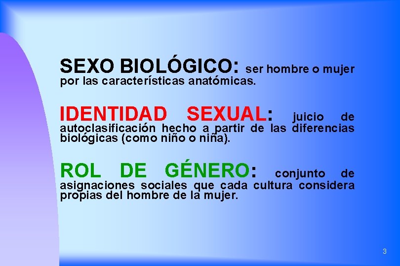 SEXO BIOLÓGICO: ser hombre o mujer por las características anatómicas. IDENTIDAD SEXUAL: juicio de