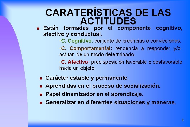 CARATERÍSTICAS DE LAS ACTITUDES Están formadas por el componente cognitivo, afectivo y conductual. n