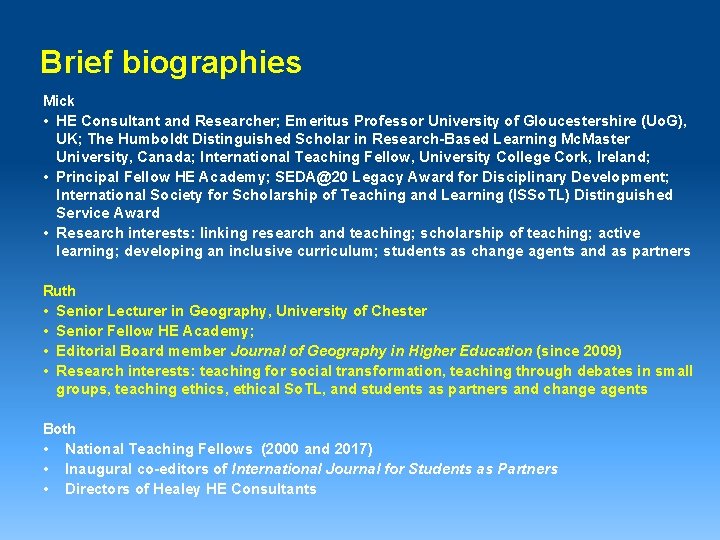 Brief biographies Mick • HE Consultant and Researcher; Emeritus Professor University of Gloucestershire (Uo.