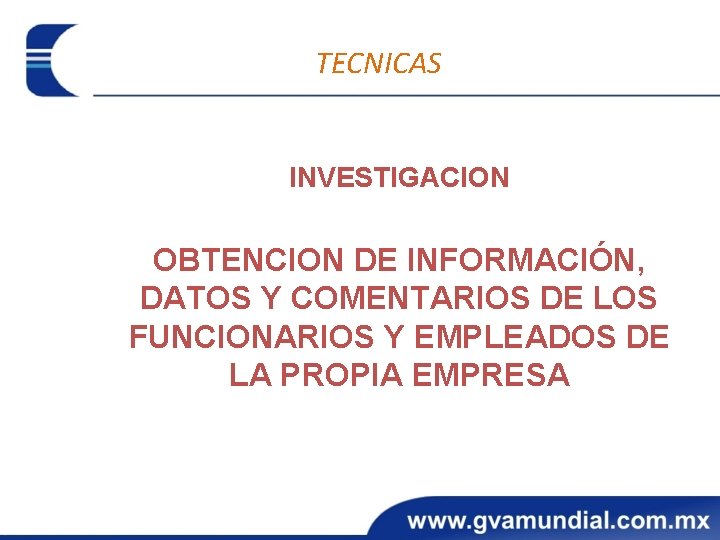 TECNICAS INVESTIGACION OBTENCION DE INFORMACIÓN, DATOS Y COMENTARIOS DE LOS FUNCIONARIOS Y EMPLEADOS DE