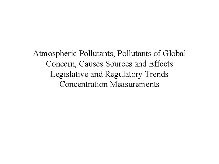 Atmospheric Pollutants, Pollutants of Global Concern, Causes Sources and Effects Legislative and Regulatory Trends