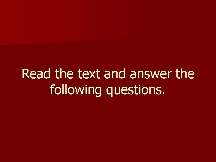 Read the text and answer the following questions. 