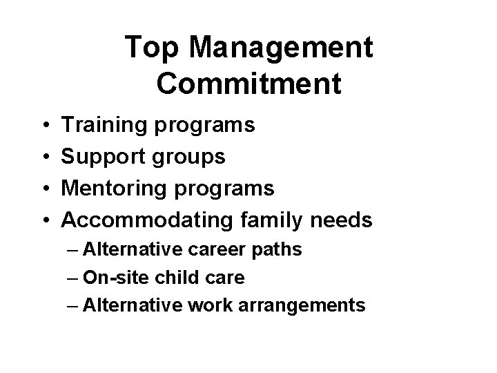 Top Management Commitment • • Training programs Support groups Mentoring programs Accommodating family needs