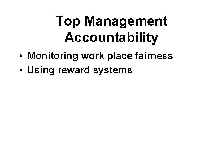 Top Management Accountability • Monitoring work place fairness • Using reward systems 