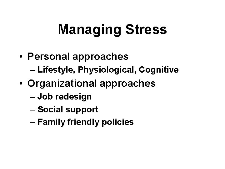 Managing Stress • Personal approaches – Lifestyle, Physiological, Cognitive • Organizational approaches – Job