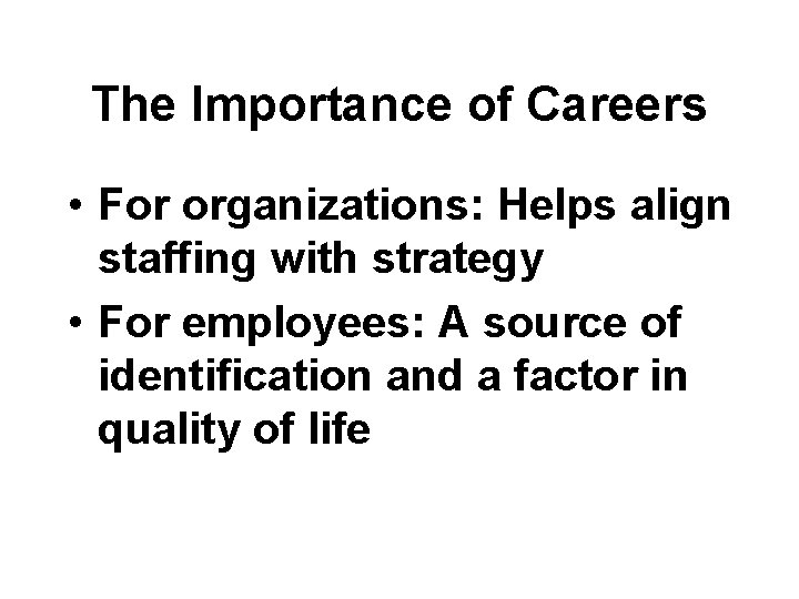 The Importance of Careers • For organizations: Helps align staffing with strategy • For