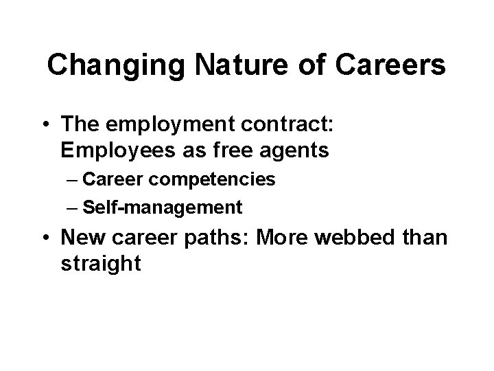 Changing Nature of Careers • The employment contract: Employees as free agents – Career