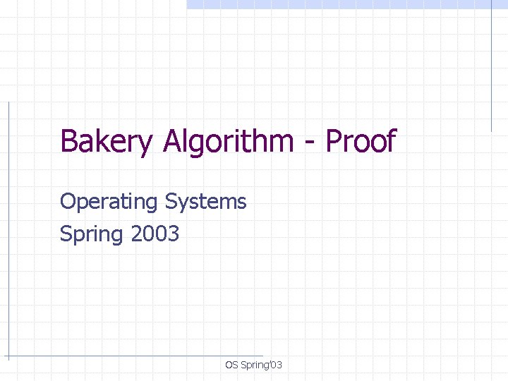Bakery Algorithm Proof Operating Systems Spring 2003 OS
