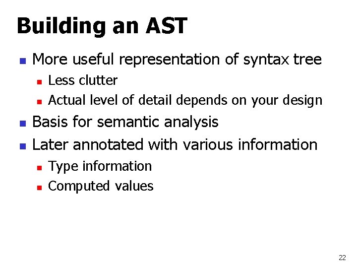 Building an AST n More useful representation of syntax tree n n Less clutter